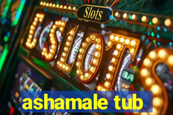 ashamale tub